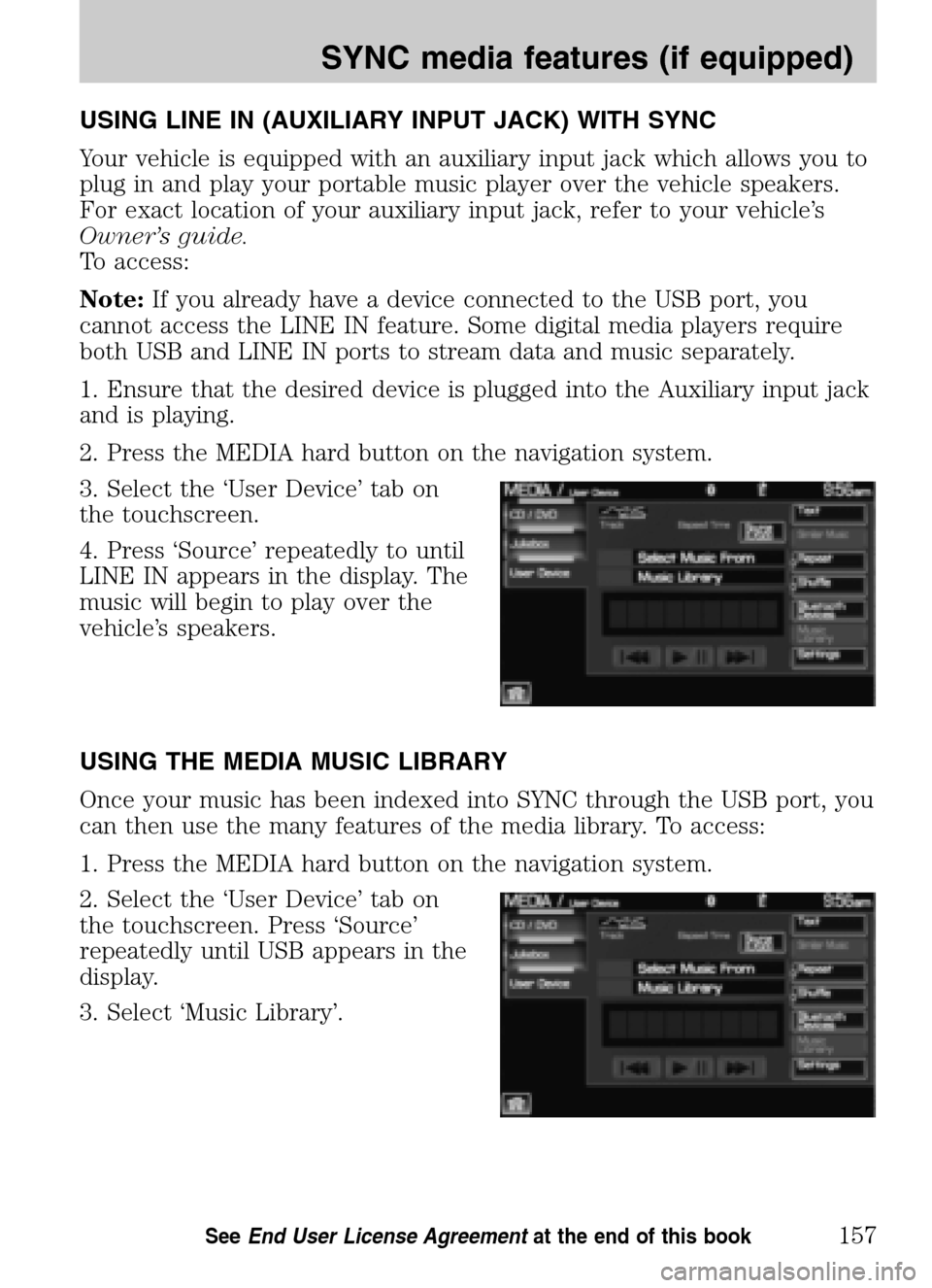 LINCOLN NAVIGATOR 2009 Navigation Manual USING LINE IN (AUXILIARY INPUT JACK) WITH SYNC
Your vehicle is equipped with an auxiliary input jack which allows you to
plug in and play your portable music player over the vehicle speakers.
For ex LINCOLN NAVIGATOR 2009 Navigation Manual USING LINE IN (AUXILIARY INPUT JACK) WITH SYNC
Your vehicle is equipped with an auxiliary input jack which allows you to
plug in and play your portable music player over the vehicle speakers.
For ex