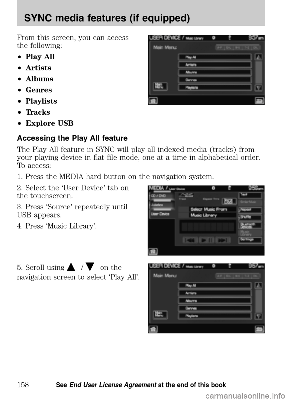 LINCOLN NAVIGATOR 2009  Navigation Manual From this screen, you can access 
the following: 
• Play All 
•  Artists 
•  Albums 
•  Genres 
•  Playlists 
•  Tracks 
•  Explore USB 
Accessing the Play All feature 
The Play All feat