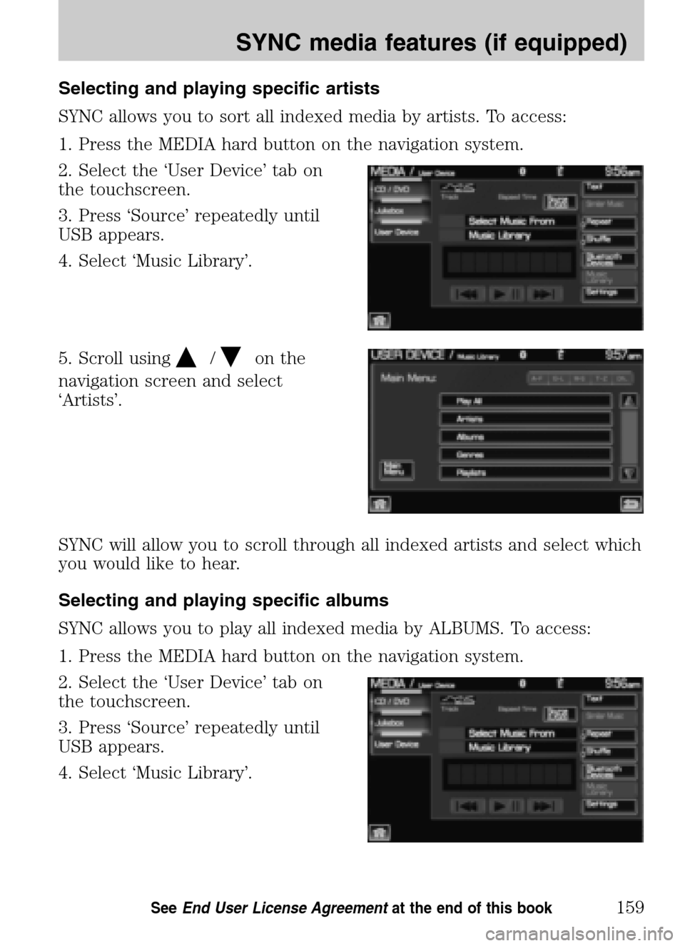 LINCOLN NAVIGATOR 2009 Navigation Manual Selecting and playing specific artists
SYNC allows you to sort all indexed media by artists. To access:
1. Press the MEDIA hard button on the navigation system.
2. Select the ‘User Device’ tab o LINCOLN NAVIGATOR 2009 Navigation Manual Selecting and playing specific artists
SYNC allows you to sort all indexed media by artists. To access:
1. Press the MEDIA hard button on the navigation system.
2. Select the ‘User Device’ tab o