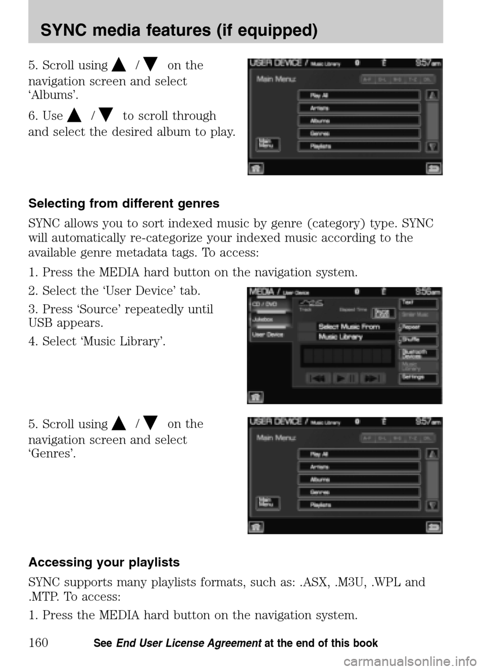 LINCOLN NAVIGATOR 2009 Navigation Manual 5. Scroll using/on the
navigation screen and select
‘Albums’.
6. Use
/to scroll through
and select the desired album to play.
Selecting from different genres
SYNC allows you to sort indexed LINCOLN NAVIGATOR 2009 Navigation Manual 5. Scroll using/on the
navigation screen and select
‘Albums’.
6. Use
/to scroll through
and select the desired album to play.
Selecting from different genres
SYNC allows you to sort indexed
