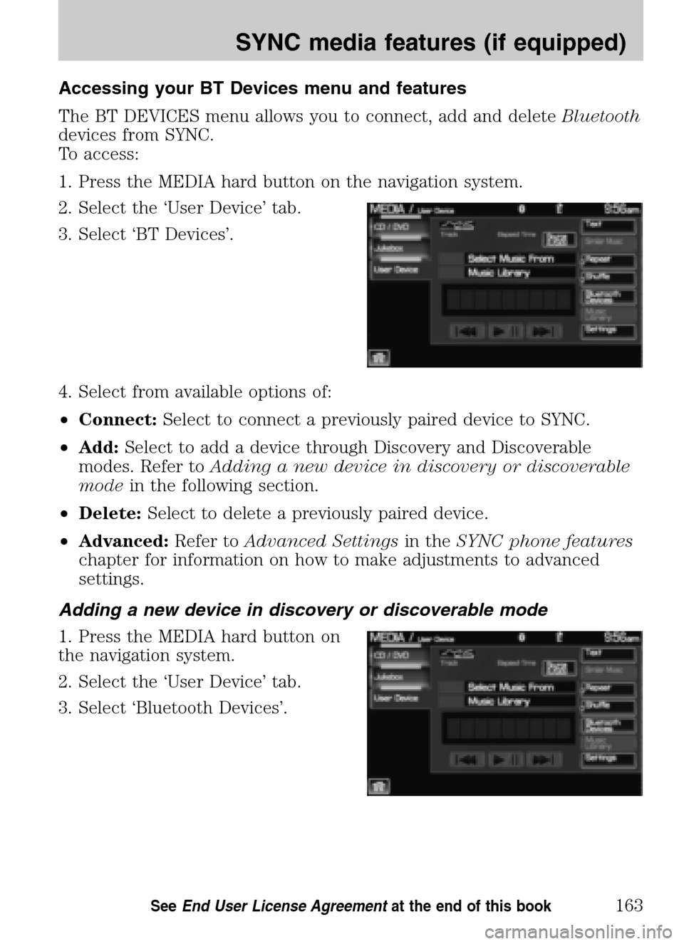 LINCOLN NAVIGATOR 2009 Navigation Manual Accessing your BT Devices menu and features
The BT DEVICES menu allows you to connect, add and delete Bluetooth
devices from SYNC.
To access:
1. Press the MEDIA hard button on the navigation system LINCOLN NAVIGATOR 2009 Navigation Manual Accessing your BT Devices menu and features
The BT DEVICES menu allows you to connect, add and delete Bluetooth
devices from SYNC.
To access:
1. Press the MEDIA hard button on the navigation system