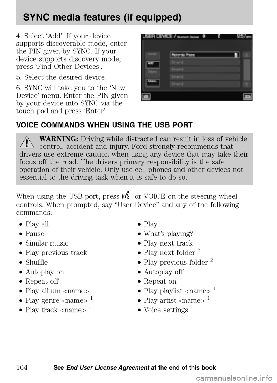 LINCOLN NAVIGATOR 2009 Navigation Manual 4. Select ‘Add’. If your device
supports discoverable mode, enter
the PIN given by SYNC. If your
device supports discovery mode,
press ‘Find Other Devices’.
5. Select the desired device.
6. LINCOLN NAVIGATOR 2009 Navigation Manual 4. Select ‘Add’. If your device
supports discoverable mode, enter
the PIN given by SYNC. If your
device supports discovery mode,
press ‘Find Other Devices’.
5. Select the desired device.
6.