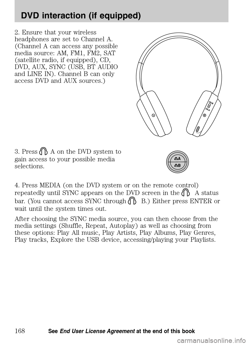 LINCOLN NAVIGATOR 2009 Navigation Manual 2. Ensure that your wireless
headphones are set to Channel A.
(Channel A can access any possible
media source: AM, FM1, FM2, SAT
(satellite radio, if equipped), CD,
DVD, AUX, SYNC (USB, BT AUDIO
and LINCOLN NAVIGATOR 2009 Navigation Manual 2. Ensure that your wireless
headphones are set to Channel A.
(Channel A can access any possible
media source: AM, FM1, FM2, SAT
(satellite radio, if equipped), CD,
DVD, AUX, SYNC (USB, BT AUDIO
and