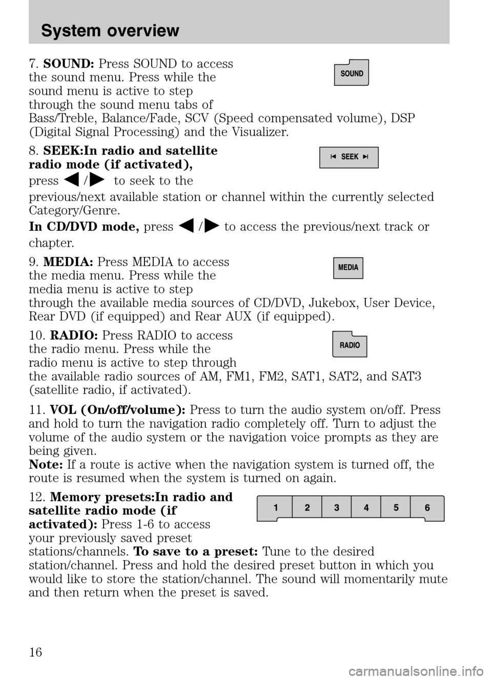 LINCOLN NAVIGATOR 2009  Navigation Manual 7.SOUND: Press SOUND to access 
the sound menu. Press while the
sound menu is active to step
through the sound menu tabs of
Bass/Treble, Balance/Fade, SCV (Speed compensated volume), DSP
(Digital Sign