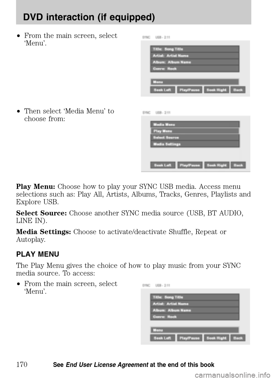 LINCOLN NAVIGATOR 2009 Navigation Manual •From the main screen, select
‘Menu’.
• Then select ‘Media Menu’ to
choose from:
Play Menu: Choose how to play your SYNC USB media. Access menu
selections such as: Play All, Artists LINCOLN NAVIGATOR 2009 Navigation Manual •From the main screen, select
‘Menu’.
• Then select ‘Media Menu’ to
choose from:
Play Menu: Choose how to play your SYNC USB media. Access menu
selections such as: Play All, Artists