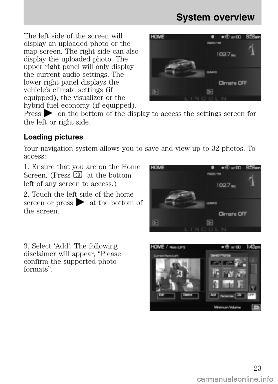 LINCOLN NAVIGATOR 2009 Navigation Manual The left side of the screen will
display an uploaded photo or the
map screen. The right side can also
display the uploaded photo. The
upper right panel will only display
the current audio settings. T LINCOLN NAVIGATOR 2009 Navigation Manual The left side of the screen will
display an uploaded photo or the
map screen. The right side can also
display the uploaded photo. The
upper right panel will only display
the current audio settings. T