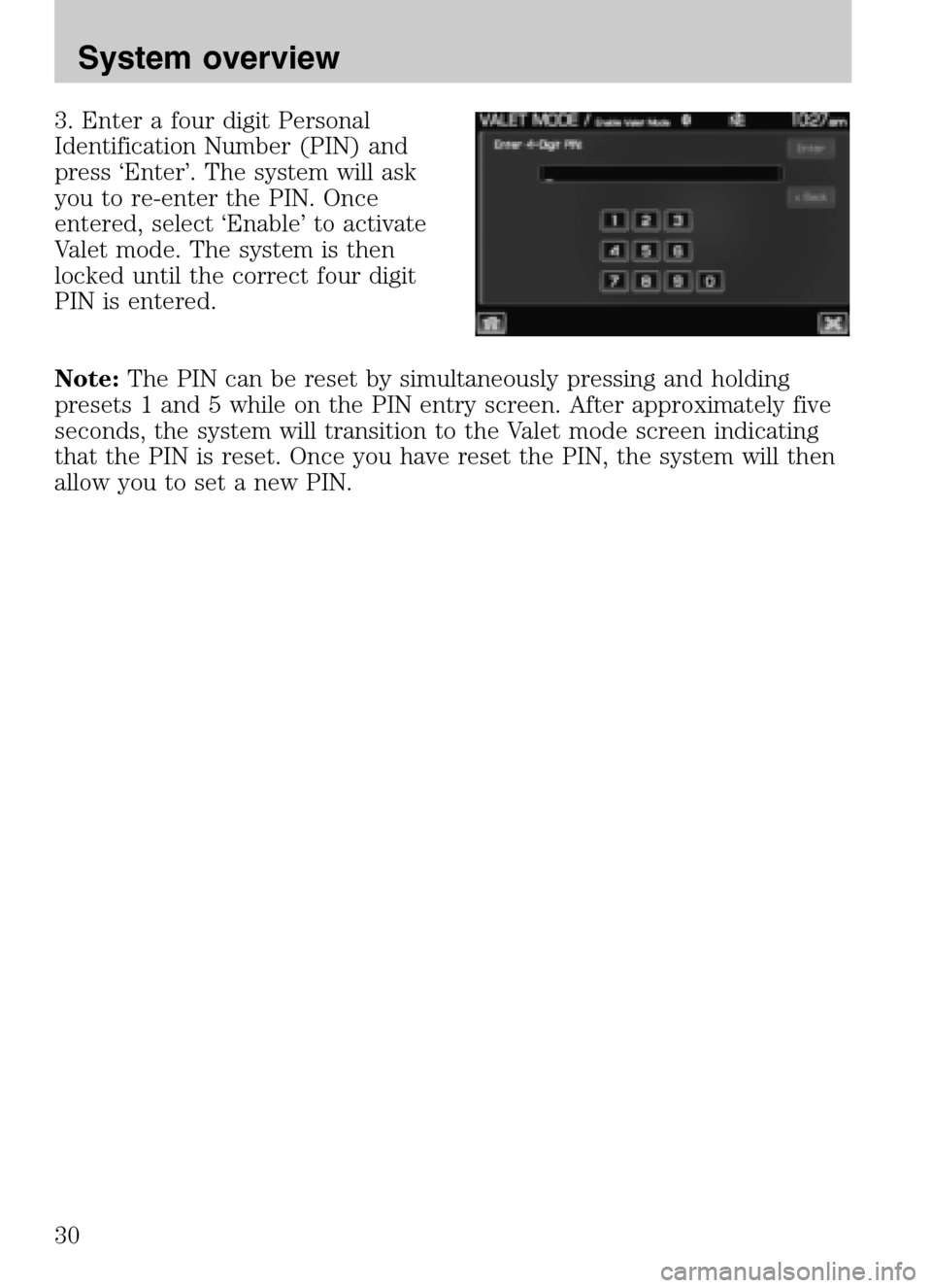 LINCOLN NAVIGATOR 2009 Navigation Manual 3. Enter a four digit Personal
Identification Number (PIN) and
press ‘Enter’. The system will ask
you to re-enter the PIN. Once
entered, select ‘Enable’ to activate
Valet mode. The system is LINCOLN NAVIGATOR 2009 Navigation Manual 3. Enter a four digit Personal
Identification Number (PIN) and
press ‘Enter’. The system will ask
you to re-enter the PIN. Once
entered, select ‘Enable’ to activate
Valet mode. The system is
