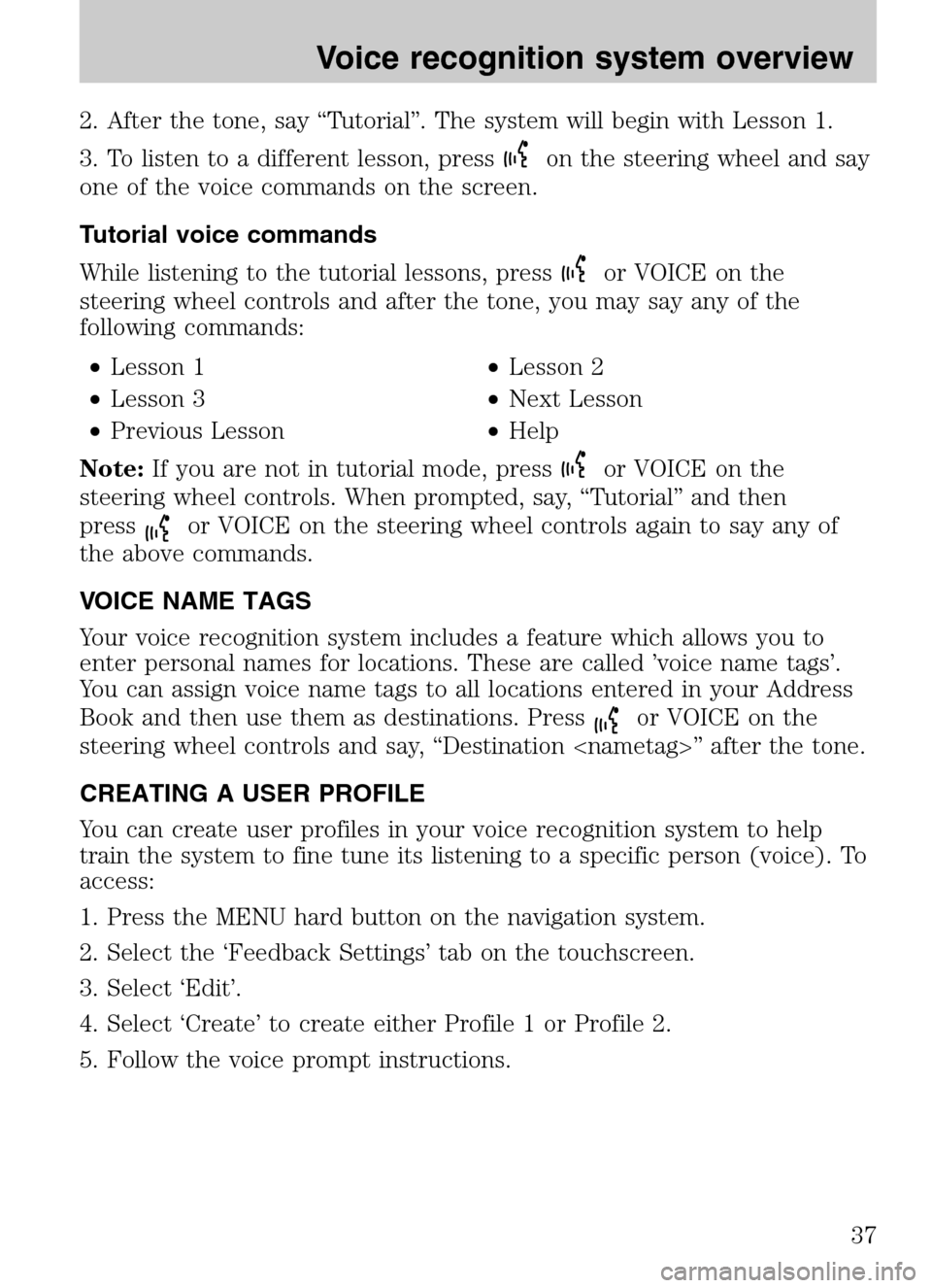 LINCOLN NAVIGATOR 2009 Navigation Manual 2. After the tone, say “Tutorial”. The system will begin with Lesson 1.
3. To listen to a different lesson, press
on the steering wheel and say
one of the voice commands on the screen.
Tutorial LINCOLN NAVIGATOR 2009 Navigation Manual 2. After the tone, say “Tutorial”. The system will begin with Lesson 1.
3. To listen to a different lesson, press
on the steering wheel and say
one of the voice commands on the screen.
Tutorial