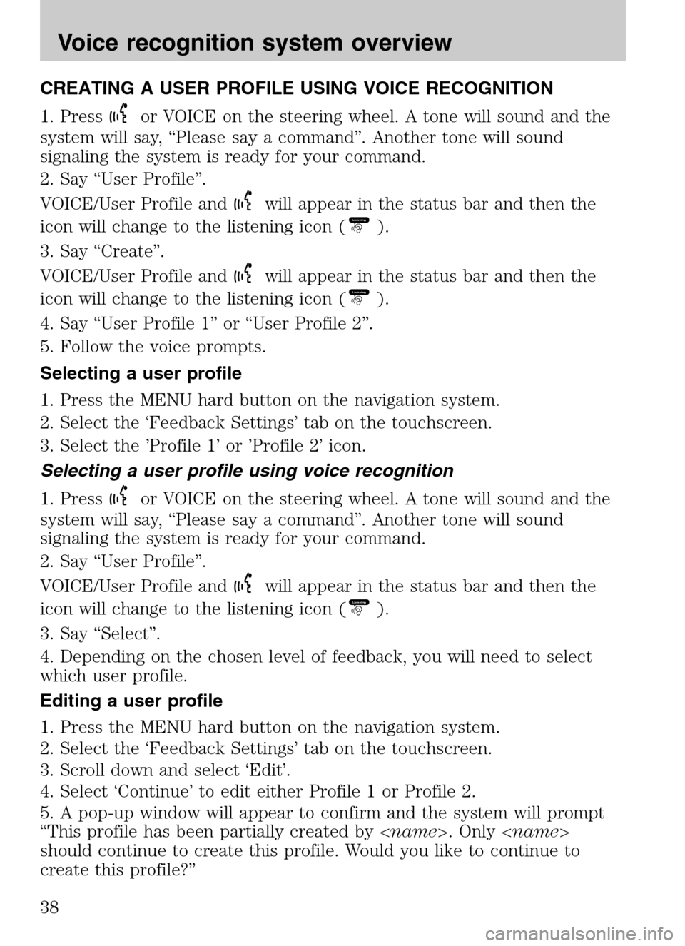 LINCOLN NAVIGATOR 2009 Navigation Manual CREATING A USER PROFILE USING VOICE RECOGNITION
1. Press
or VOICE on the steering wheel. A tone will sound and the
system will say, “Please say a command”. Another tone will sound
signaling the LINCOLN NAVIGATOR 2009 Navigation Manual CREATING A USER PROFILE USING VOICE RECOGNITION
1. Press
or VOICE on the steering wheel. A tone will sound and the
system will say, “Please say a command”. Another tone will sound
signaling the