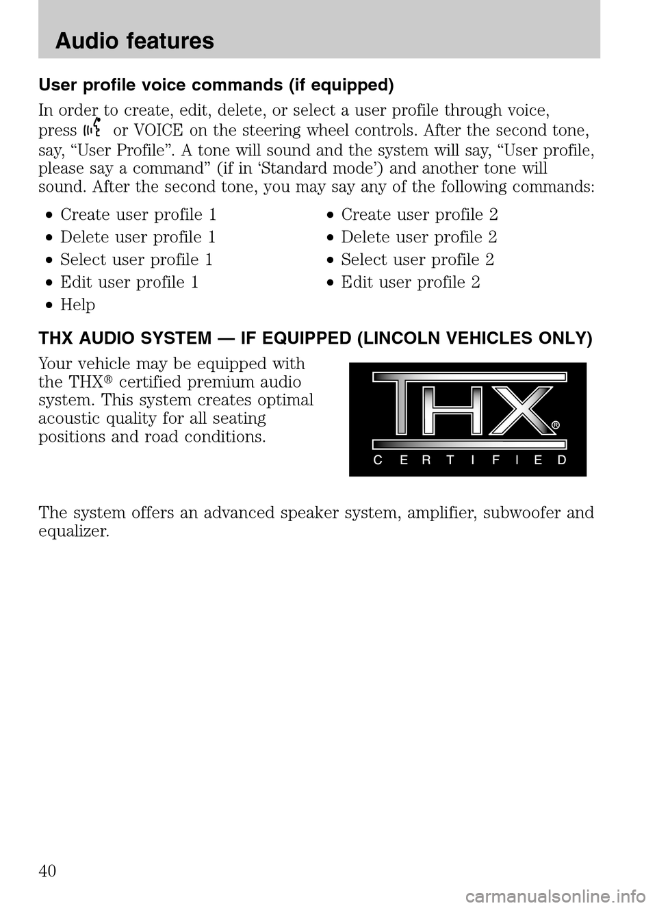 LINCOLN NAVIGATOR 2009 Navigation Manual User profile voice commands (if equipped)
In order to create, edit, delete, or select a user profile through voice,
press
or VOICE on the steering wheel controls. After the second tone,
say, “User LINCOLN NAVIGATOR 2009 Navigation Manual User profile voice commands (if equipped)
In order to create, edit, delete, or select a user profile through voice,
press
or VOICE on the steering wheel controls. After the second tone,
say, “User
