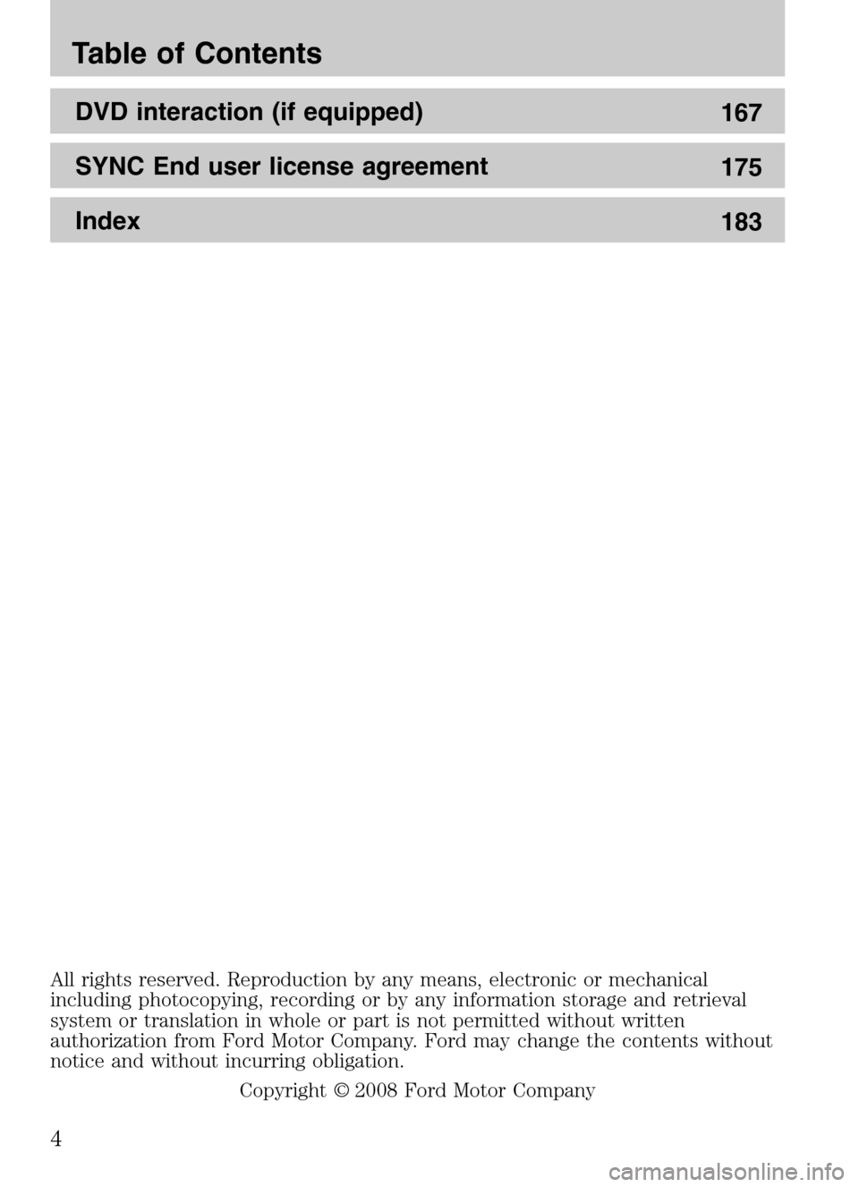LINCOLN NAVIGATOR 2009  Navigation Manual DVD interaction (if equipped) 167 
SYNC End user license agreement  175 
Index  183
All rights reserved. Reproduction by any means, electronic or mechanical 
including photocopying, recording or by an