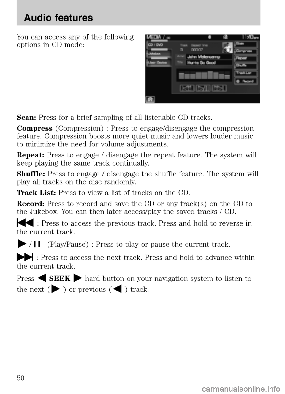 LINCOLN NAVIGATOR 2009 Navigation Manual You can access any of the following
options in CD mode:
Scan: Press for a brief sampling of all listenable CD tracks.
Compress (Compression) : Press to engage/disengage the compression
feature. C LINCOLN NAVIGATOR 2009 Navigation Manual You can access any of the following
options in CD mode:
Scan: Press for a brief sampling of all listenable CD tracks.
Compress (Compression) : Press to engage/disengage the compression
feature. C