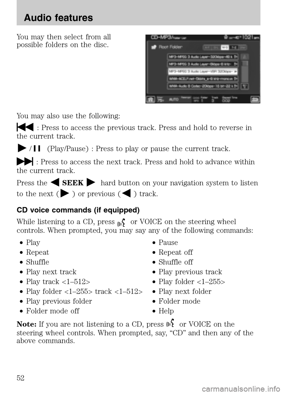 LINCOLN NAVIGATOR 2009 Navigation Manual You may then select from all
possible folders on the disc.
You may also use the following:
: Press to access the previous track. Press and hold to reverse in
the current track.
/(Play/Pause) : Pres LINCOLN NAVIGATOR 2009 Navigation Manual You may then select from all
possible folders on the disc.
You may also use the following:
: Press to access the previous track. Press and hold to reverse in
the current track.
/(Play/Pause) : Pres