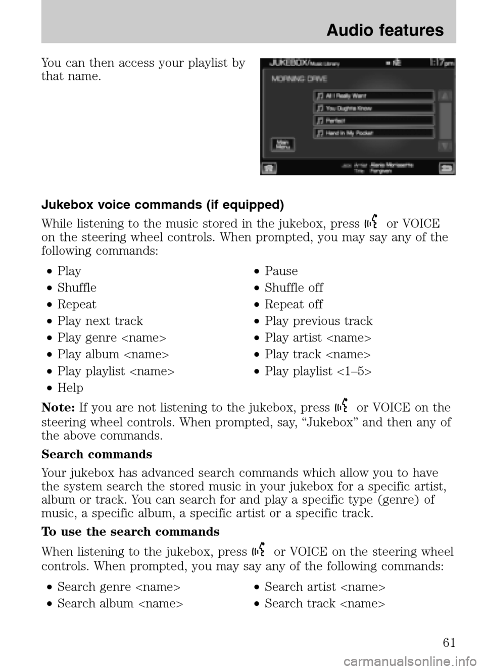LINCOLN NAVIGATOR 2009 Navigation Manual You can then access your playlist by
that name.
Jukebox voice commands (if equipped)
While listening to the music stored in the jukebox, press
or VOICE
on the steering wheel controls. When prompte LINCOLN NAVIGATOR 2009 Navigation Manual You can then access your playlist by
that name.
Jukebox voice commands (if equipped)
While listening to the music stored in the jukebox, press
or VOICE
on the steering wheel controls. When prompte