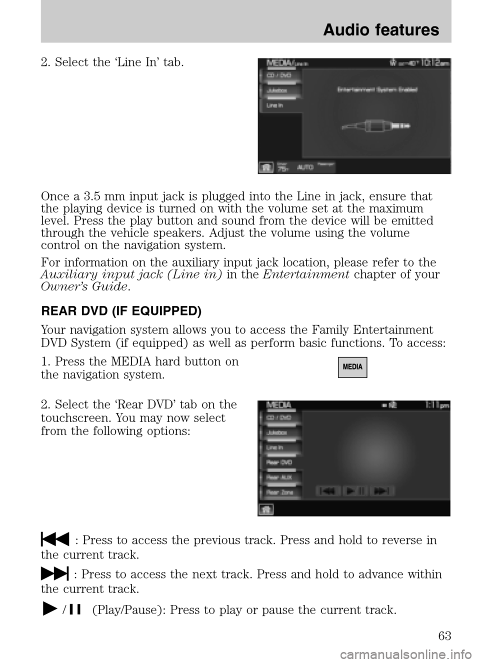 LINCOLN NAVIGATOR 2009 Navigation Manual 2. Select the ‘Line In’ tab.
Once a 3.5 mm input jack is plugged into the Line in jack, ensure that
the playing device is turned on with the volume set at the maximum
level. Press the play butto LINCOLN NAVIGATOR 2009 Navigation Manual 2. Select the ‘Line In’ tab.
Once a 3.5 mm input jack is plugged into the Line in jack, ensure that
the playing device is turned on with the volume set at the maximum
level. Press the play butto
