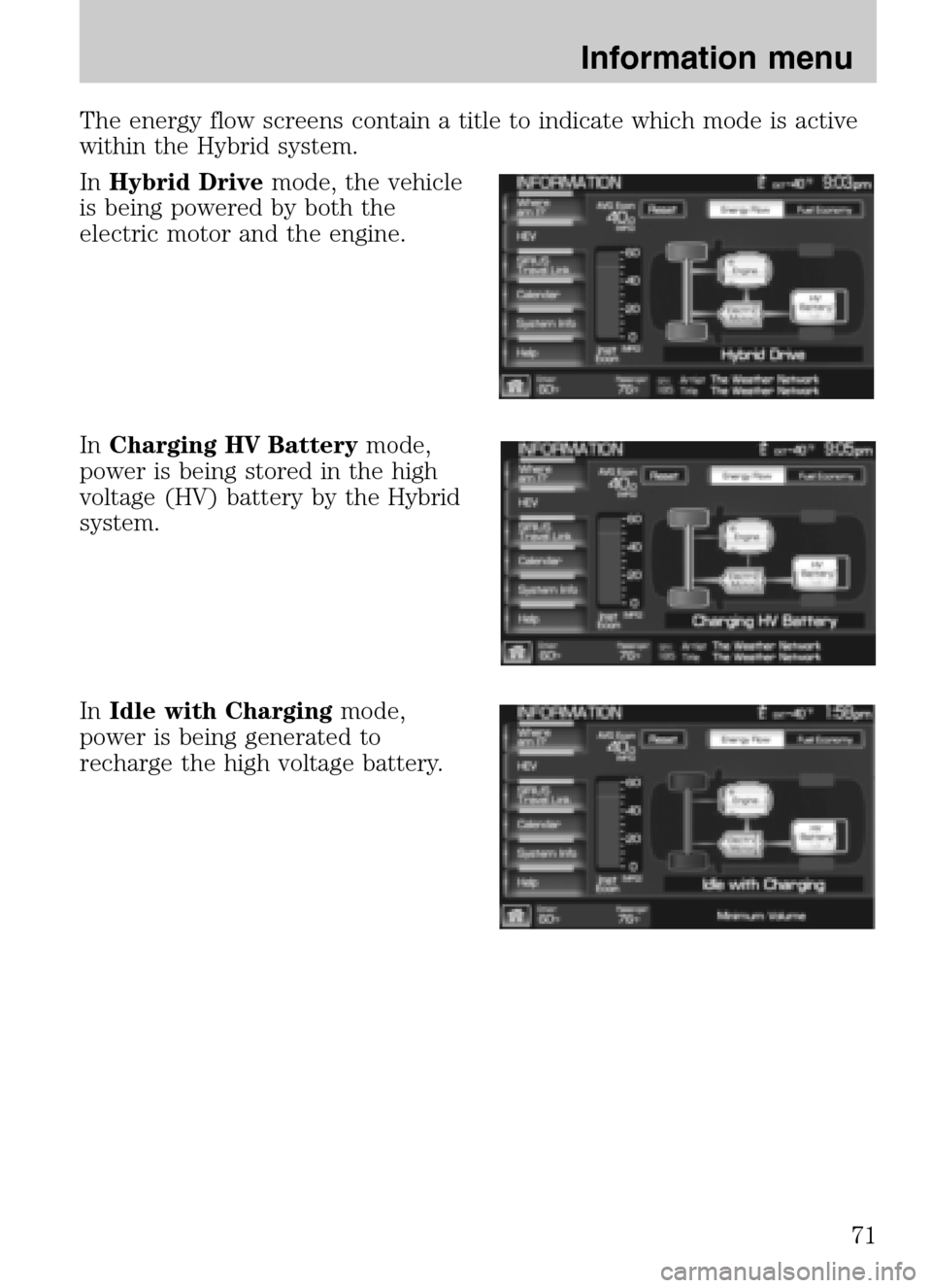 LINCOLN NAVIGATOR 2009 Navigation Manual The energy flow screens contain a title to indicate which mode is active
within the Hybrid system.
In Hybrid Drive mode, the vehicle
is being powered by both the
electric motor and the engine.
In LINCOLN NAVIGATOR 2009 Navigation Manual The energy flow screens contain a title to indicate which mode is active
within the Hybrid system.
In Hybrid Drive mode, the vehicle
is being powered by both the
electric motor and the engine.
In