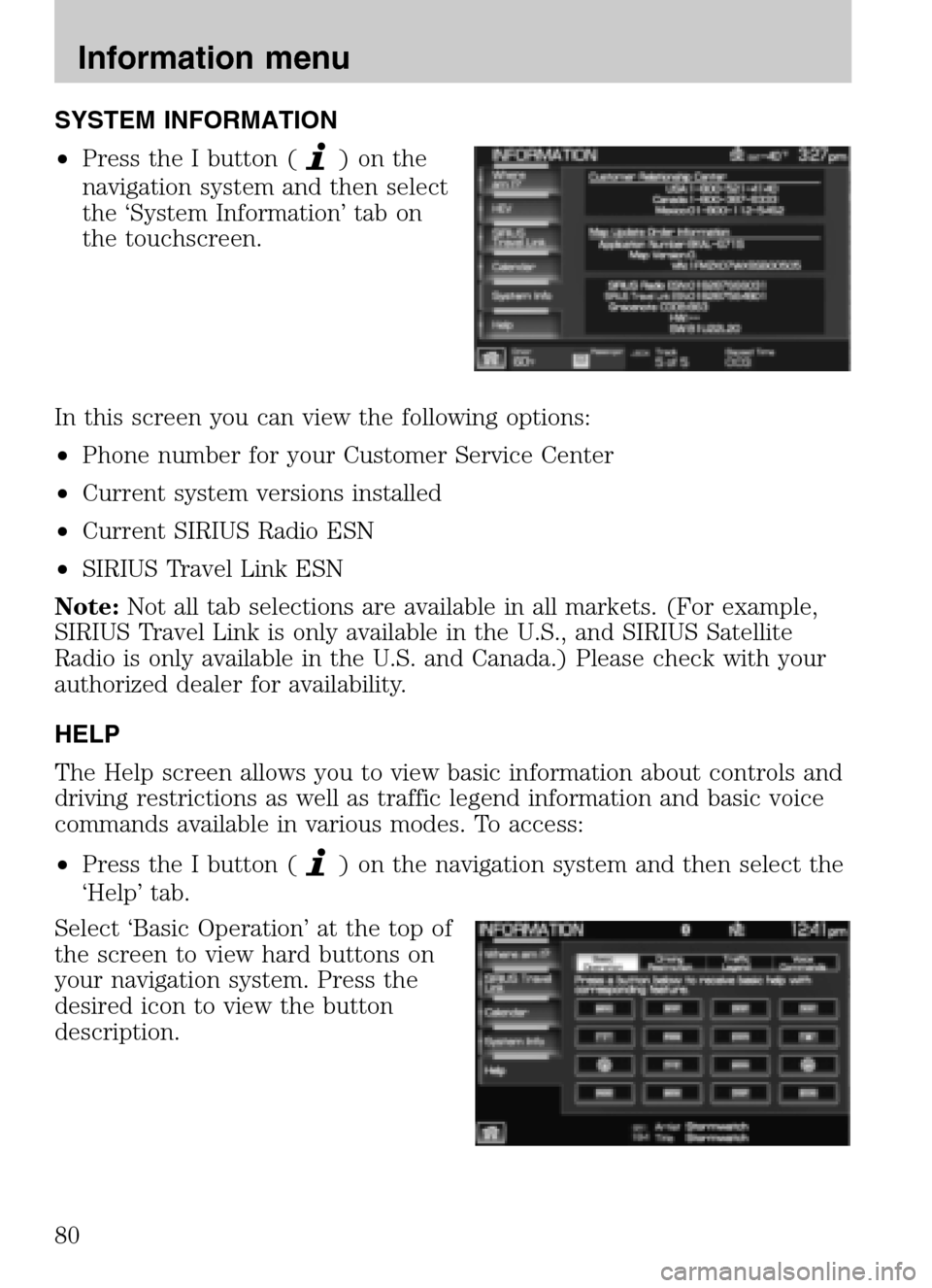 LINCOLN NAVIGATOR 2009 Navigation Manual SYSTEM INFORMATION
• Press the I button (
)onthe
navigation system and then select
the ‘System Information’ tab on
the touchscreen.
In this screen you can view the following options:
• P LINCOLN NAVIGATOR 2009 Navigation Manual SYSTEM INFORMATION
• Press the I button (
)onthe
navigation system and then select
the ‘System Information’ tab on
the touchscreen.
In this screen you can view the following options:
• P