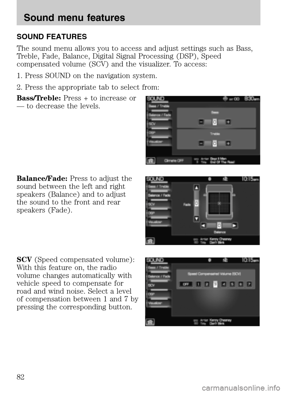 LINCOLN NAVIGATOR 2009 Navigation Manual SOUND FEATURES
The sound menu allows you to access and adjust settings such as Bass,
Treble, Fade, Balance, Digital Signal Processing (DSP), Speed
compensated volume (SCV) and the visualizer. To acc LINCOLN NAVIGATOR 2009 Navigation Manual SOUND FEATURES
The sound menu allows you to access and adjust settings such as Bass,
Treble, Fade, Balance, Digital Signal Processing (DSP), Speed
compensated volume (SCV) and the visualizer. To acc