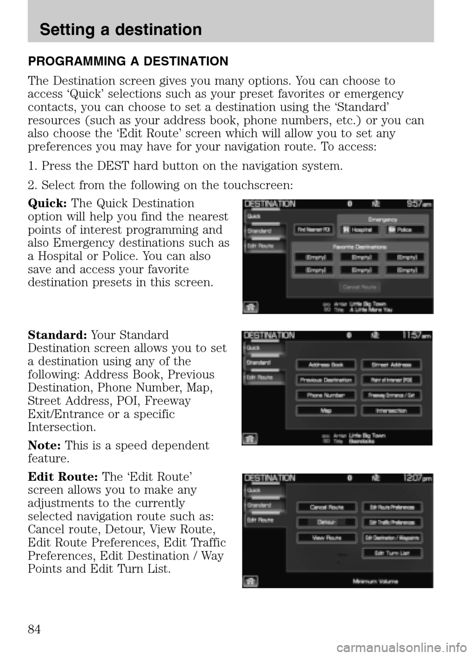 LINCOLN NAVIGATOR 2009 Navigation Manual PROGRAMMING A DESTINATION
The Destination screen gives you many options. You can choose to
access ‘Quick’ selections such as your preset favorites or emergency
contacts, you can choose to set a LINCOLN NAVIGATOR 2009 Navigation Manual PROGRAMMING A DESTINATION
The Destination screen gives you many options. You can choose to
access ‘Quick’ selections such as your preset favorites or emergency
contacts, you can choose to set a