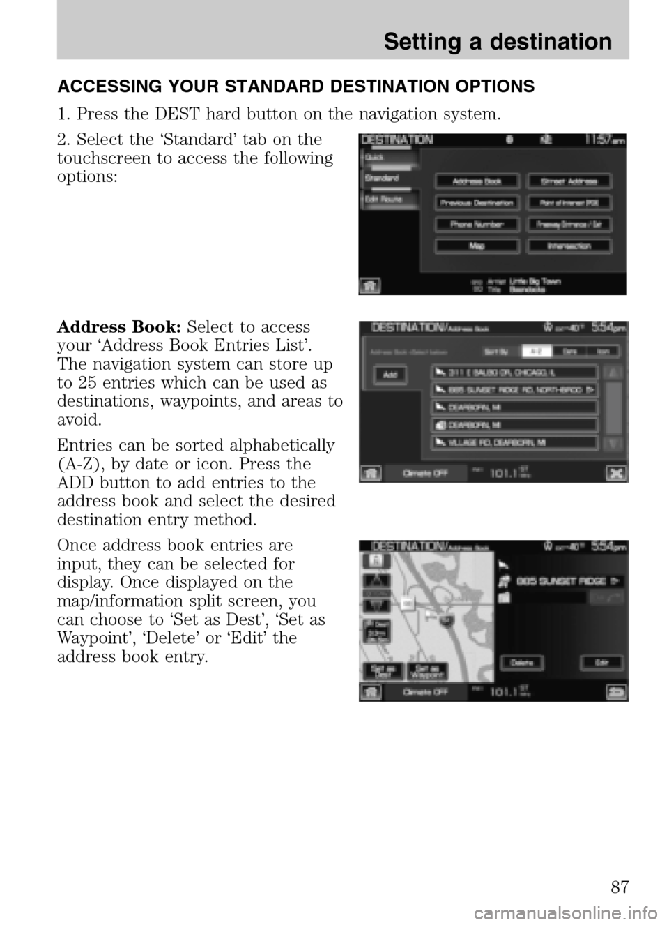 LINCOLN NAVIGATOR 2009 Navigation Manual ACCESSING YOUR STANDARD DESTINATION OPTIONS
1. Press the DEST hard button on the navigation system.
2. Select the ‘Standard’ tab on the
touchscreen to access the following
options:
Address Boo LINCOLN NAVIGATOR 2009 Navigation Manual ACCESSING YOUR STANDARD DESTINATION OPTIONS
1. Press the DEST hard button on the navigation system.
2. Select the ‘Standard’ tab on the
touchscreen to access the following
options:
Address Boo