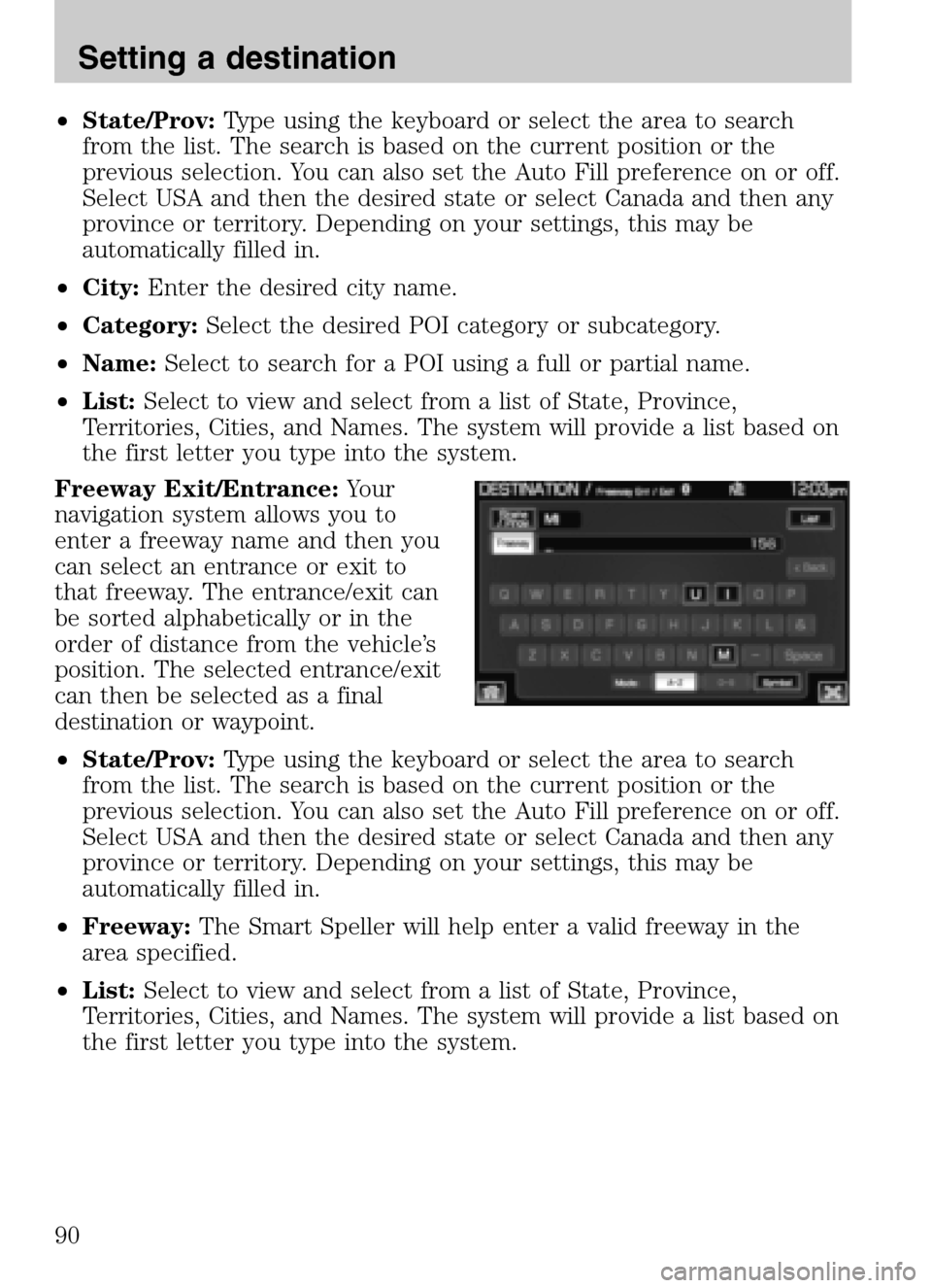 LINCOLN NAVIGATOR 2009 Navigation Manual •State/Prov: Type using the keyboard or select the area to search
from the list. The search is based on the current position or the
previous selection. You can also set the Auto Fill preference on LINCOLN NAVIGATOR 2009 Navigation Manual •State/Prov: Type using the keyboard or select the area to search
from the list. The search is based on the current position or the
previous selection. You can also set the Auto Fill preference on