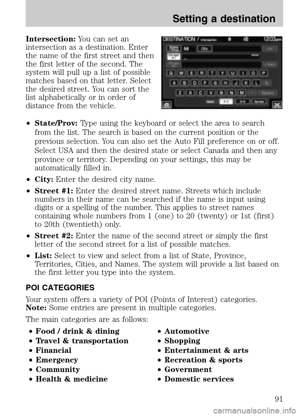 LINCOLN NAVIGATOR 2009  Navigation Manual Intersection:You can set an 
intersection as a destination. Enter
the name of the first street and then
the first letter of the second. The
system will pull up a list of possible
matches based on that