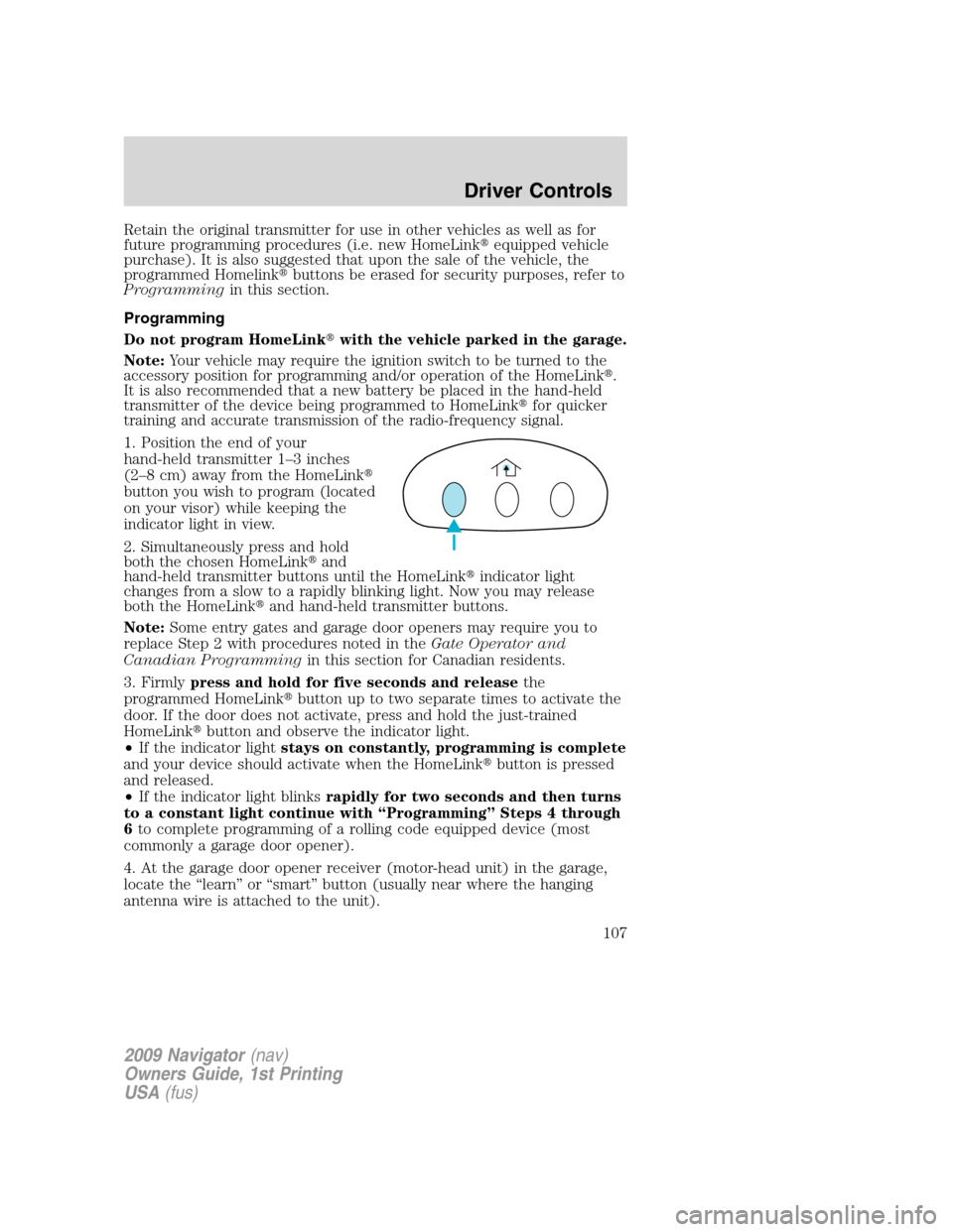 LINCOLN NAVIGATOR 2009  Owners Manual Retain the original transmitter for use in other vehicles as well as for
future programming procedures (i.e. new HomeLinkequipped vehicle
purchase). It is also suggested that upon the sale of the veh