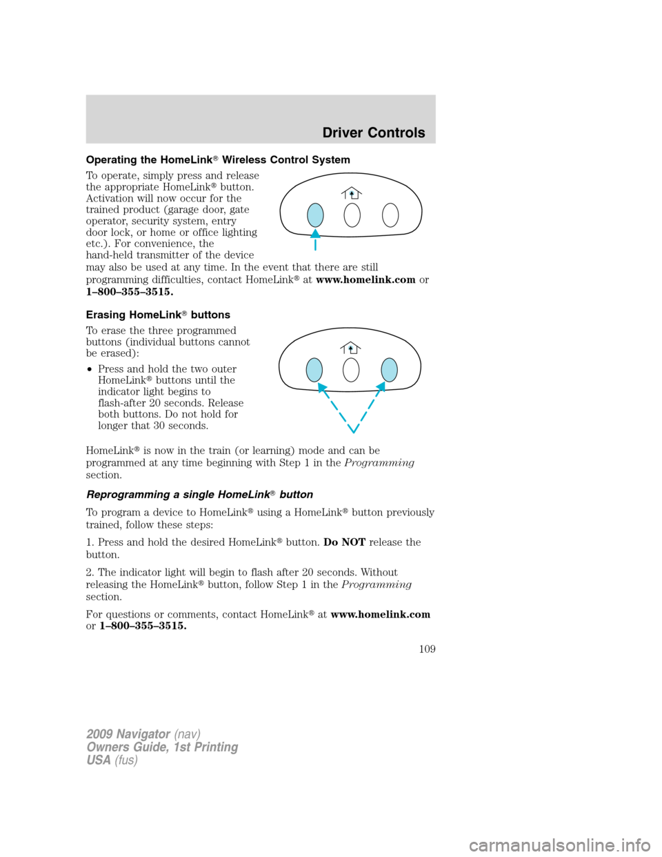 LINCOLN NAVIGATOR 2009  Owners Manual Operating the HomeLinkWireless Control System
To operate, simply press and release
the appropriate HomeLinkbutton.
Activation will now occur for the
trained product (garage door, gate
operator, secu