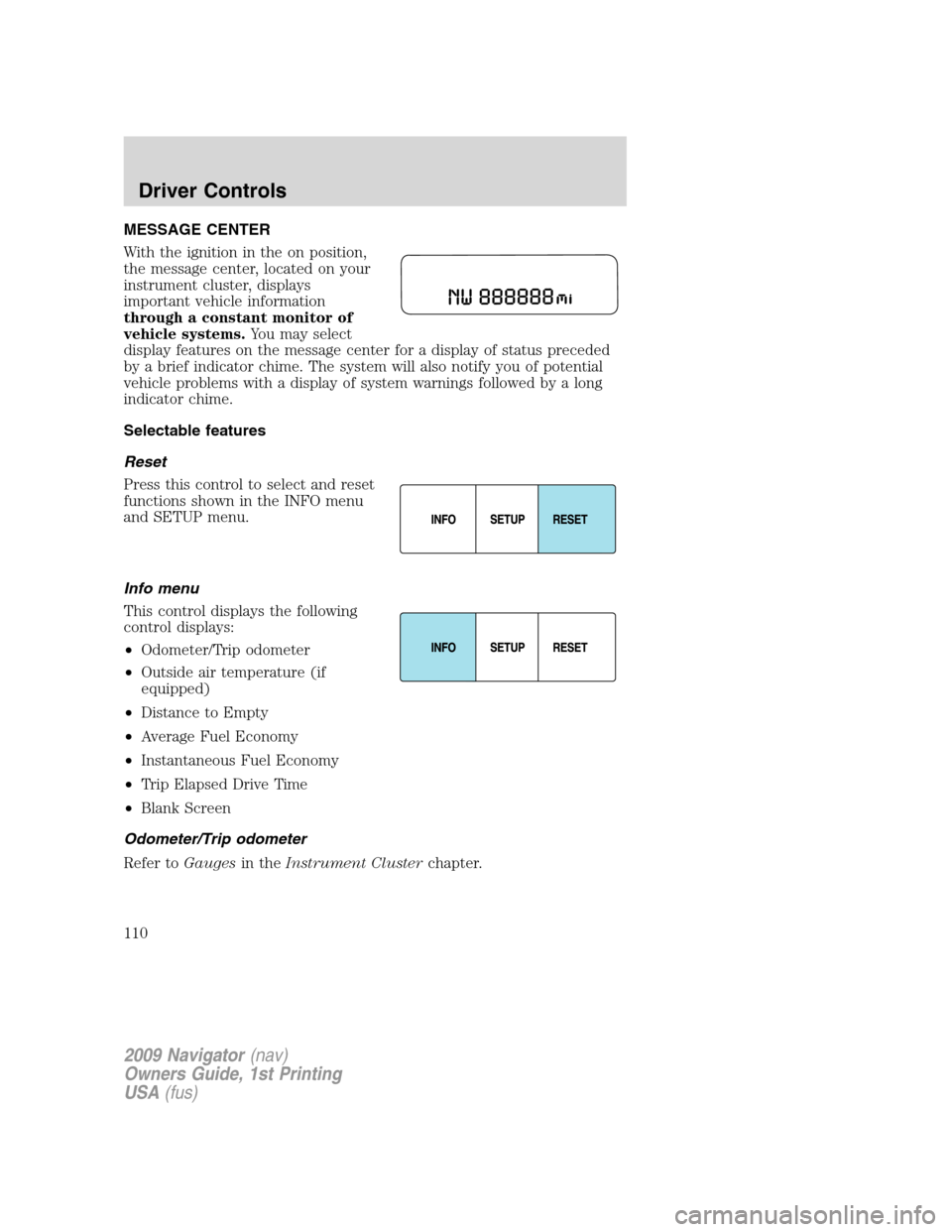 LINCOLN NAVIGATOR 2009 User Guide MESSAGE CENTER
With the ignition in the on position,
the message center, located on your
instrument cluster, displays
important vehicle information
through a constant monitor of
vehicle systems.You ma