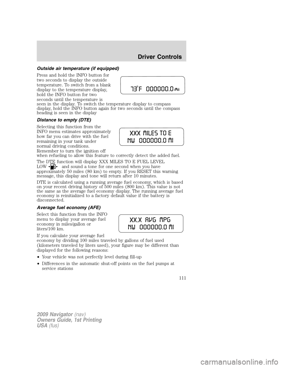 LINCOLN NAVIGATOR 2009 Service Manual Outside air temperature (if equipped)
Press and hold the INFO button for
two seconds to display the outside
temperature. To switch from a blank
display to the temperature display,
hold the INFO button