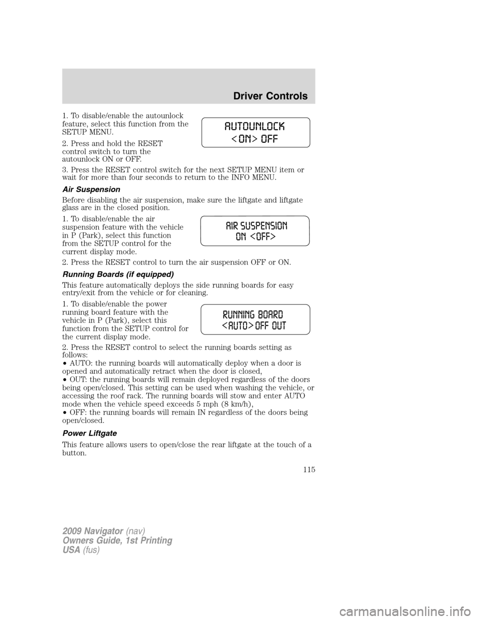 LINCOLN NAVIGATOR 2009 Workshop Manual 1. To disable/enable the autounlock
feature, select this function from the
SETUP MENU.
2. Press and hold the RESET
control switch to turn the
autounlock ON or OFF.
3. Press the RESET control switch fo LINCOLN NAVIGATOR 2009 Workshop Manual 1. To disable/enable the autounlock
feature, select this function from the
SETUP MENU.
2. Press and hold the RESET
control switch to turn the
autounlock ON or OFF.
3. Press the RESET control switch fo