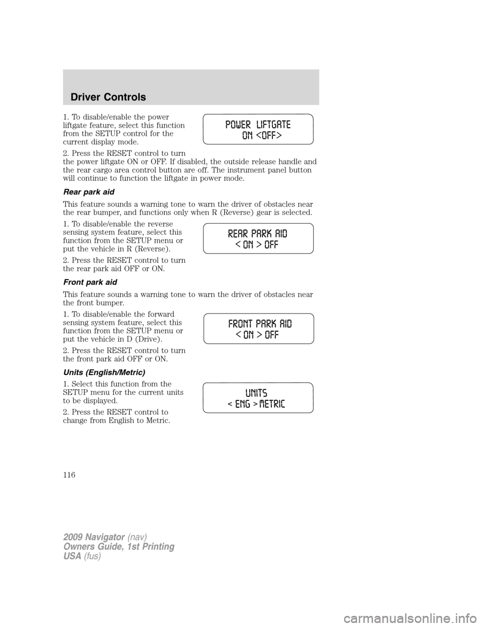 LINCOLN NAVIGATOR 2009 Workshop Manual 1. To disable/enable the power
liftgate feature, select this function
from the SETUP control for the
current display mode.
2. Press the RESET control to turn
the power liftgate ON or OFF. If disabled, LINCOLN NAVIGATOR 2009 Workshop Manual 1. To disable/enable the power
liftgate feature, select this function
from the SETUP control for the
current display mode.
2. Press the RESET control to turn
the power liftgate ON or OFF. If disabled,