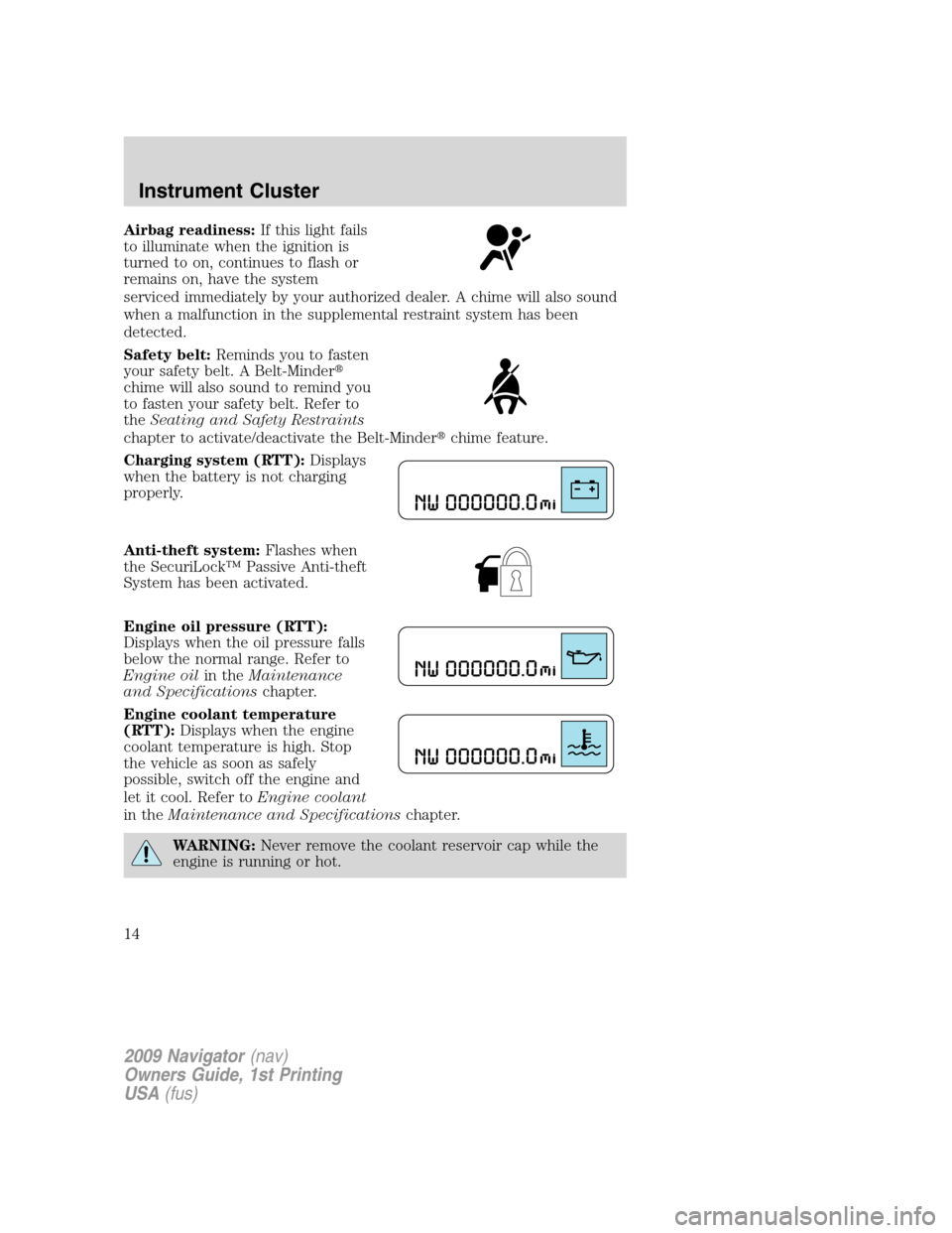 LINCOLN NAVIGATOR 2009 User Guide Airbag readiness:If this light fails
to illuminate when the ignition is
turned to on, continues to flash or
remains on, have the system
serviced immediately by your authorized dealer. A chime will als