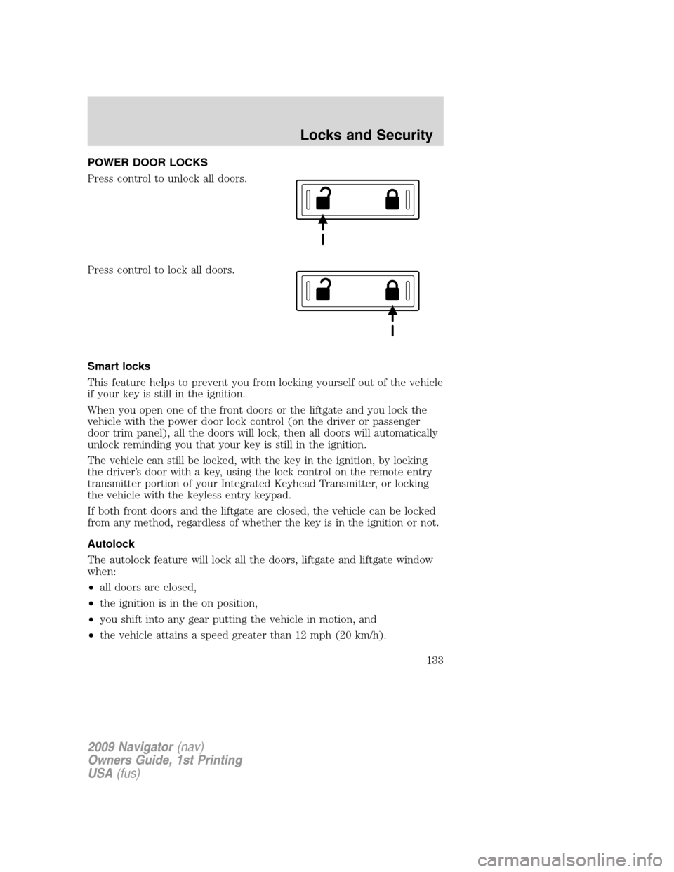 LINCOLN NAVIGATOR 2009 User Guide POWER DOOR LOCKS
Press control to unlock all doors.
Press control to lock all doors.
Smart locks
This feature helps to prevent you from locking yourself out of the vehicle
if your key is still in the 