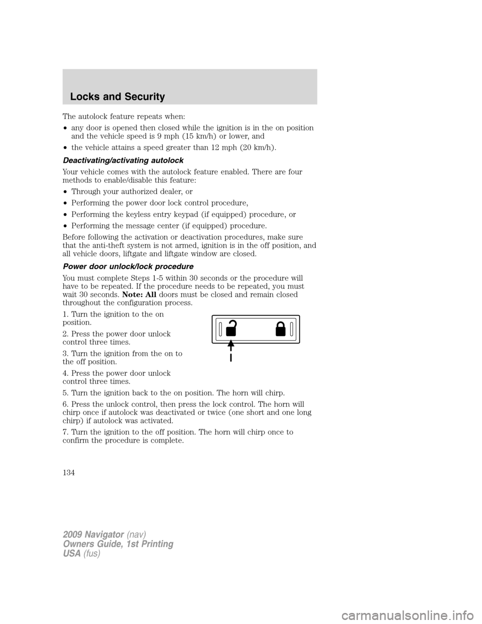 LINCOLN NAVIGATOR 2009  Owners Manual The autolock feature repeats when:
•any door is opened then closed while the ignition is in the on position
and the vehicle speed is 9 mph (15 km/h) or lower, and
•the vehicle attains a speed grea