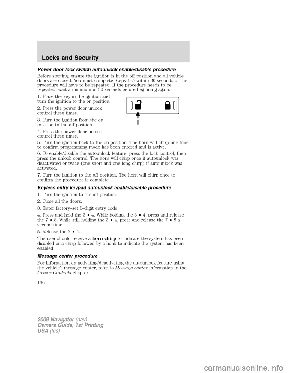 LINCOLN NAVIGATOR 2009  Owners Manual Power door lock switch autounlock enable/disable procedure
Before starting, ensure the ignition is in the off position and all vehicle
doors are closed. You must complete Steps 1–5 within 30 seconds