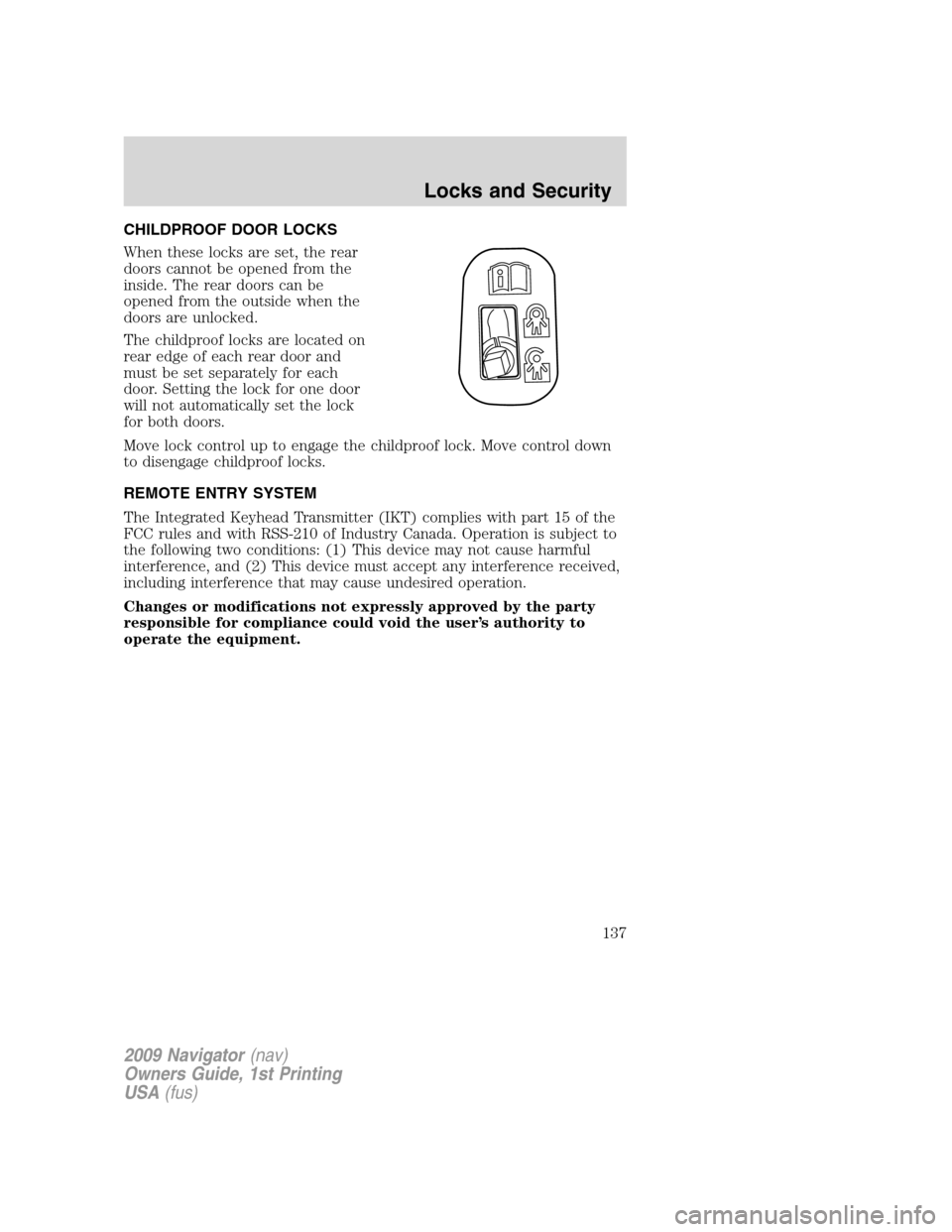 LINCOLN NAVIGATOR 2009  Owners Manual CHILDPROOF DOOR LOCKS
When these locks are set, the rear
doors cannot be opened from the
inside. The rear doors can be
opened from the outside when the
doors are unlocked.
The childproof locks are loc