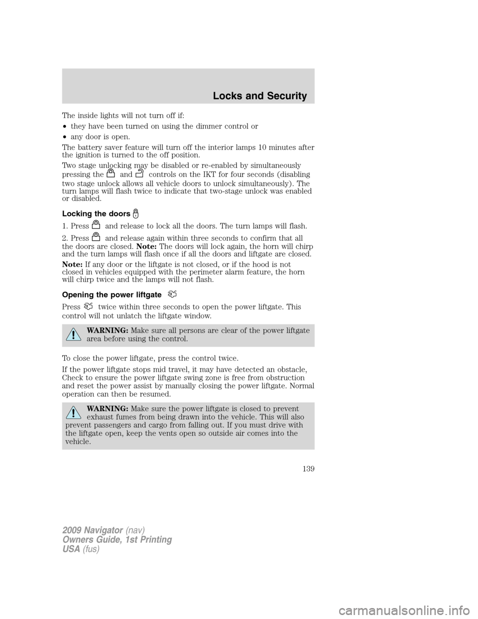 LINCOLN NAVIGATOR 2009 Owners Manual The inside lights will not turn off if:
•they have been turned on using the dimmer control or
•any door is open.
The battery saver feature will turn off the interior lamps 10 minutes after
the ign LINCOLN NAVIGATOR 2009 Owners Manual The inside lights will not turn off if:
•they have been turned on using the dimmer control or
•any door is open.
The battery saver feature will turn off the interior lamps 10 minutes after
the ign