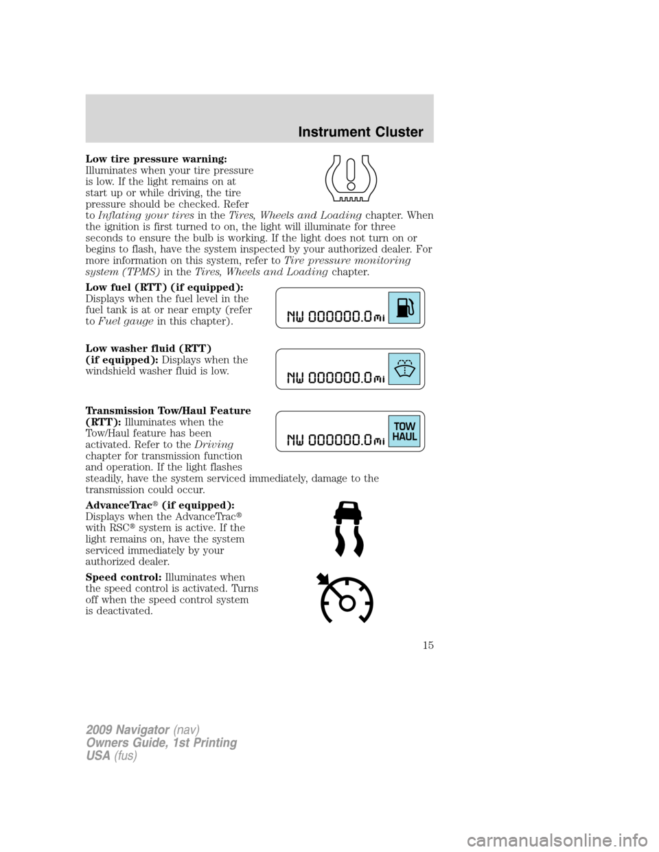 LINCOLN NAVIGATOR 2009 User Guide Low tire pressure warning:
Illuminates when your tire pressure
is low. If the light remains on at
start up or while driving, the tire
pressure should be checked. Refer
toInflating your tiresin theTire