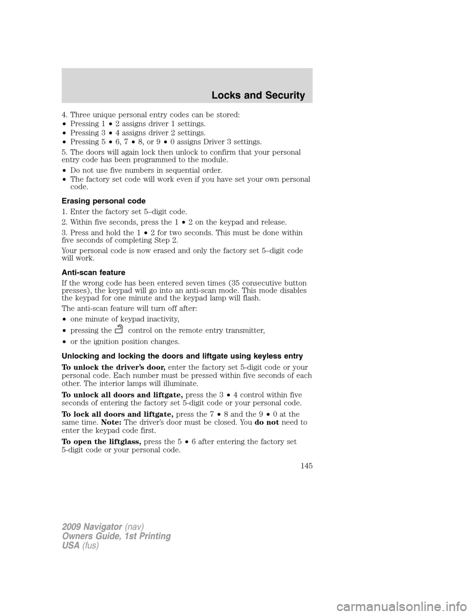 LINCOLN NAVIGATOR 2009 User Guide 4. Three unique personal entry codes can be stored:
•Pressing 1•2 assigns driver 1 settings.
•Pressing 3•4 assigns driver 2 settings.
•Pressing 5•6, 7•8, or 9•0 assigns Driver 3 settin