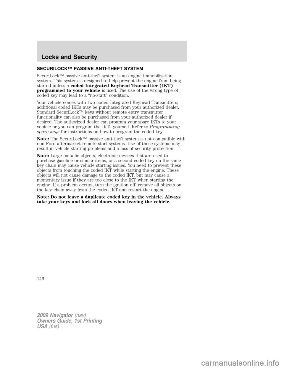 LINCOLN NAVIGATOR 2009 Owners Manual SECURILOCK™ PASSIVE ANTI-THEFT SYSTEM
SecuriLock™ passive anti-theft system is an engine immobilization
system. This system is designed to help prevent the engine from being
started unless acoded LINCOLN NAVIGATOR 2009 Owners Manual SECURILOCK™ PASSIVE ANTI-THEFT SYSTEM
SecuriLock™ passive anti-theft system is an engine immobilization
system. This system is designed to help prevent the engine from being
started unless acoded