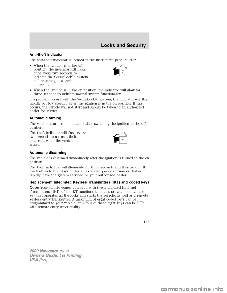 LINCOLN NAVIGATOR 2009 Owners Manual Anti-theft indicator
The anti-theft indicator is located in the instrument panel cluster.
•When the ignition is in the off
position, the indicator will flash
once every two seconds to
indicate the S LINCOLN NAVIGATOR 2009 Owners Manual Anti-theft indicator
The anti-theft indicator is located in the instrument panel cluster.
•When the ignition is in the off
position, the indicator will flash
once every two seconds to
indicate the S