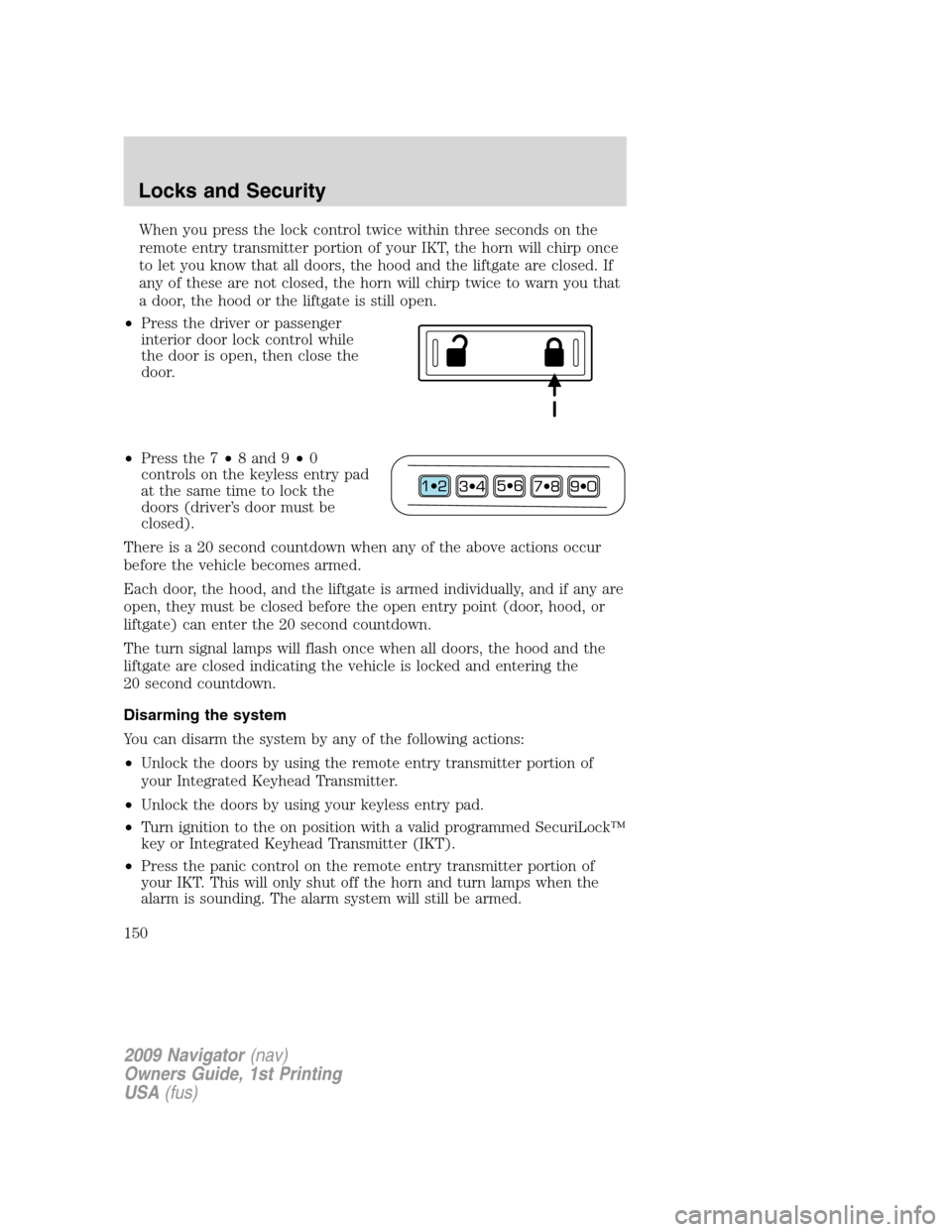 LINCOLN NAVIGATOR 2009 User Guide When you press the lock control twice within three seconds on the
remote entry transmitter portion of your IKT, the horn will chirp once
to let you know that all doors, the hood and the liftgate are c