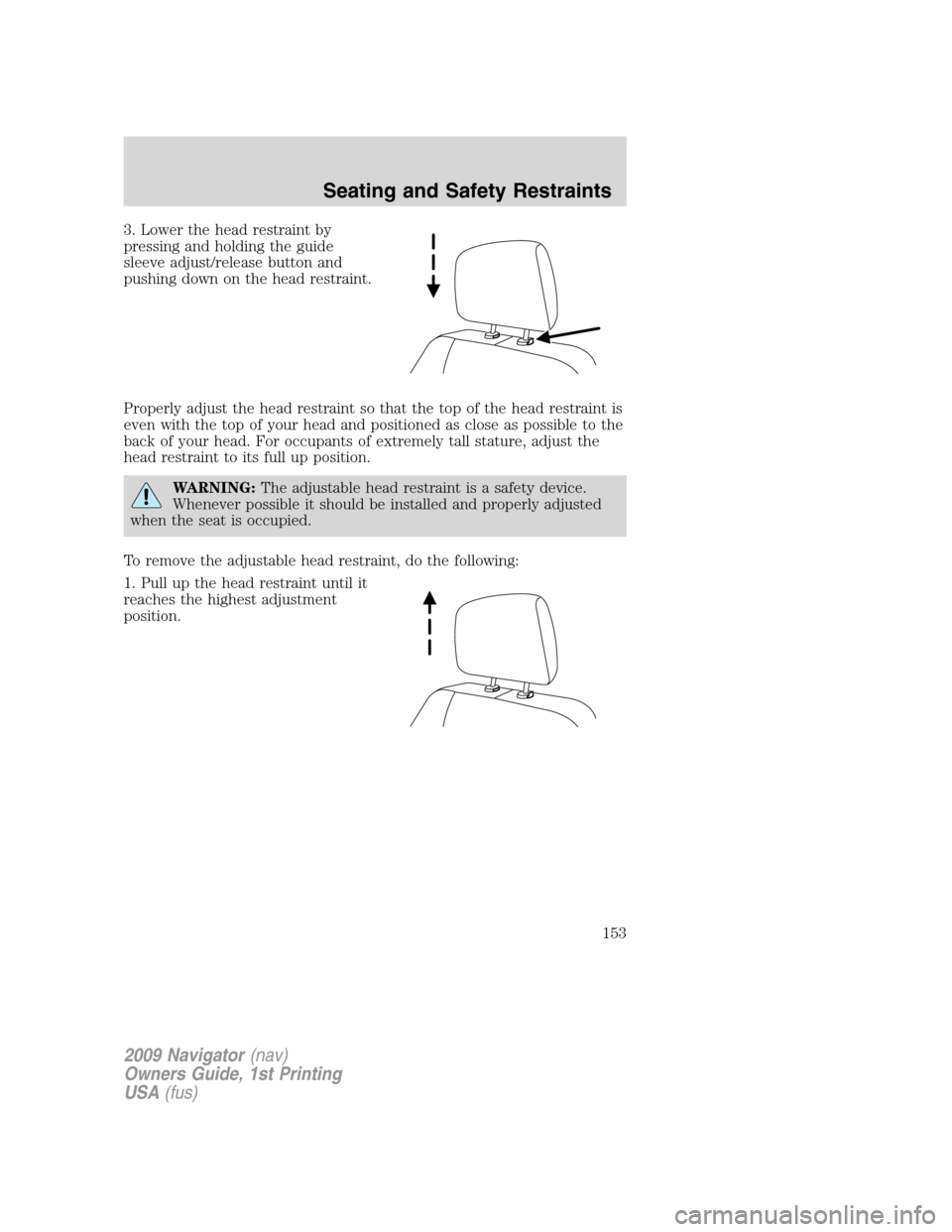 LINCOLN NAVIGATOR 2009  Owners Manual 3. Lower the head restraint by
pressing and holding the guide
sleeve adjust/release button and
pushing down on the head restraint.
Properly adjust the head restraint so that the top of the head restra