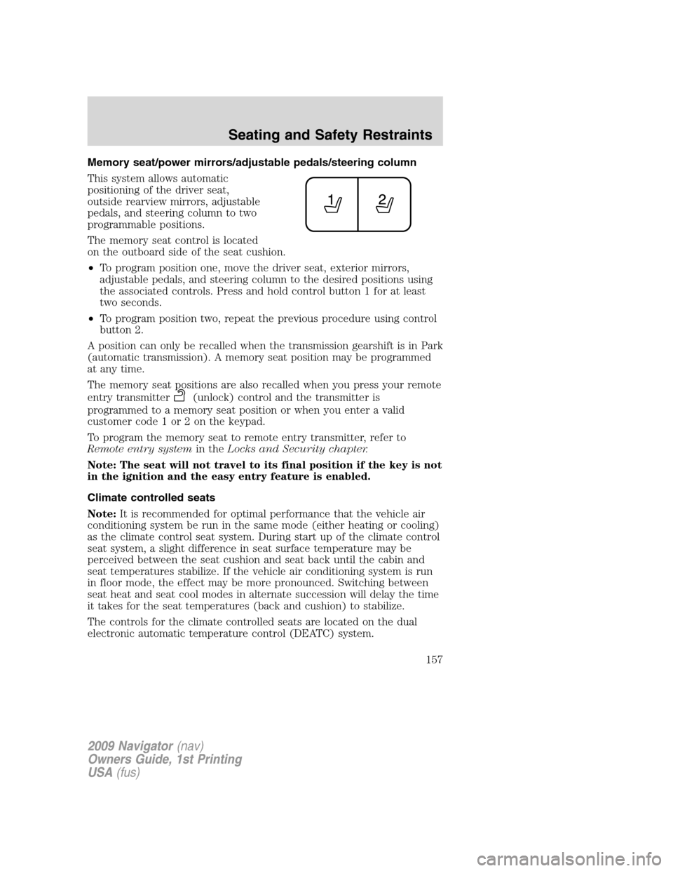 LINCOLN NAVIGATOR 2009 Workshop Manual Memory seat/power mirrors/adjustable pedals/steering column
This system allows automatic
positioning of the driver seat,
outside rearview mirrors, adjustable
pedals, and steering column to two
program