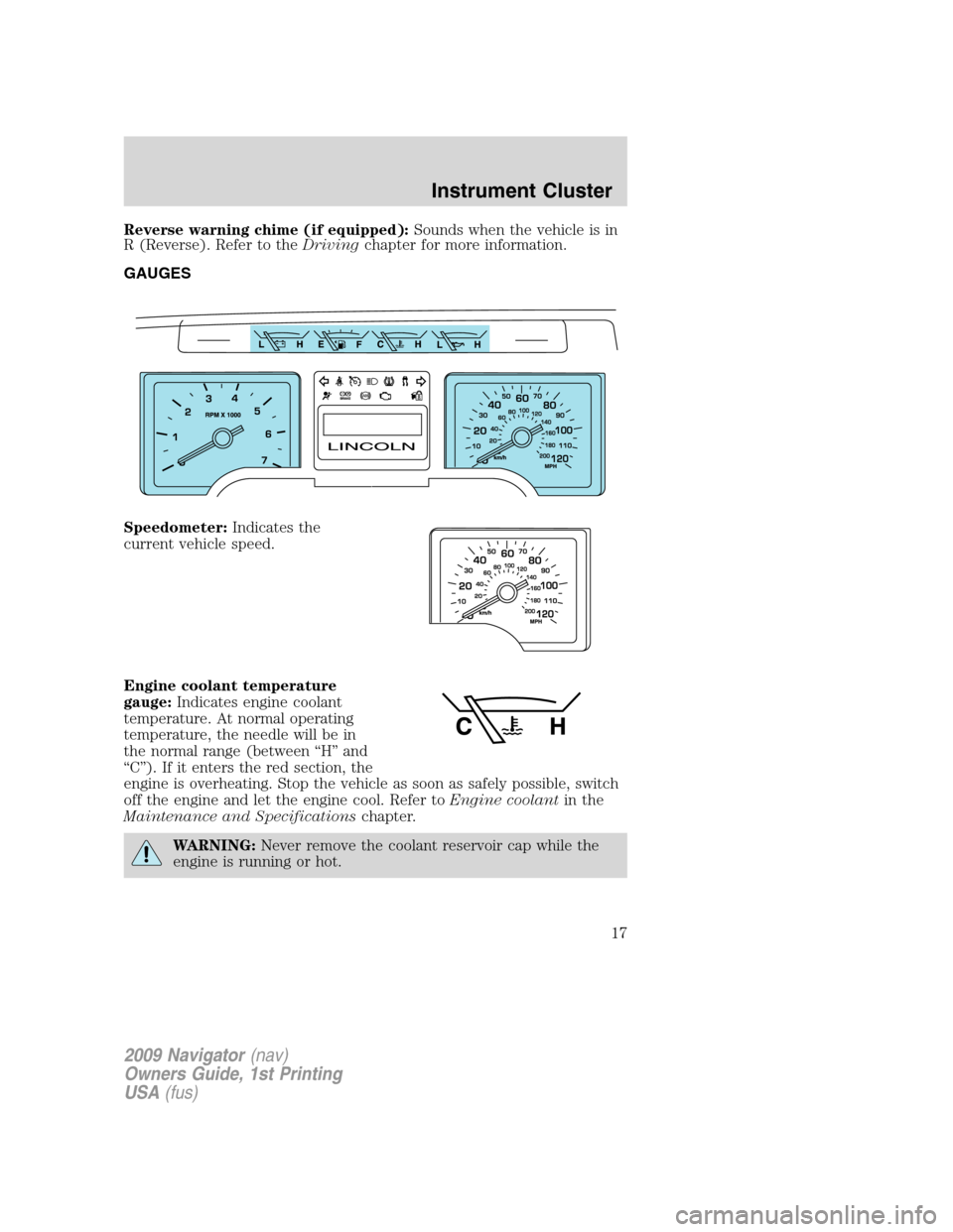 LINCOLN NAVIGATOR 2009 User Guide Reverse warning chime (if equipped):Sounds when the vehicle is in
R (Reverse). Refer to theDrivingchapter for more information.
GAUGES
Speedometer:Indicates the
current vehicle speed.
Engine coolant t