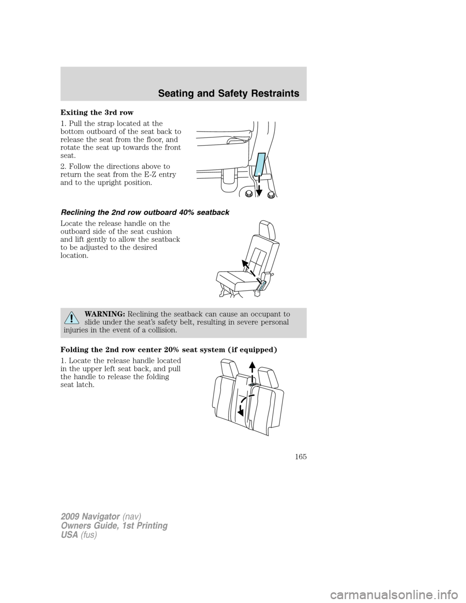 LINCOLN NAVIGATOR 2009  Owners Manual Exiting the 3rd row
1. Pull the strap located at the
bottom outboard of the seat back to
release the seat from the floor, and
rotate the seat up towards the front
seat.
2. Follow the directions above 