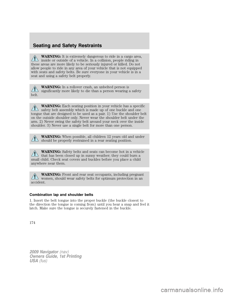 LINCOLN NAVIGATOR 2009  Owners Manual WARNING:It is extremely dangerous to ride in a cargo area,
inside or outside of a vehicle. In a collision, people riding in
these areas are more likely to be seriously injured or killed. Do not
allow 