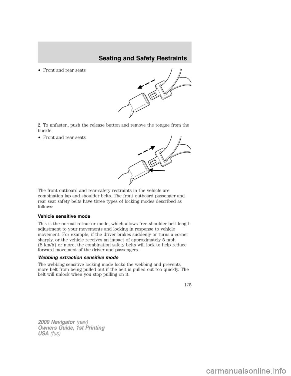 LINCOLN NAVIGATOR 2009  Owners Manual •Front and rear seats
2. To unfasten, push the release button and remove the tongue from the
buckle.
•Front and rear seats
The front outboard and rear safety restraints in the vehicle are
combinat