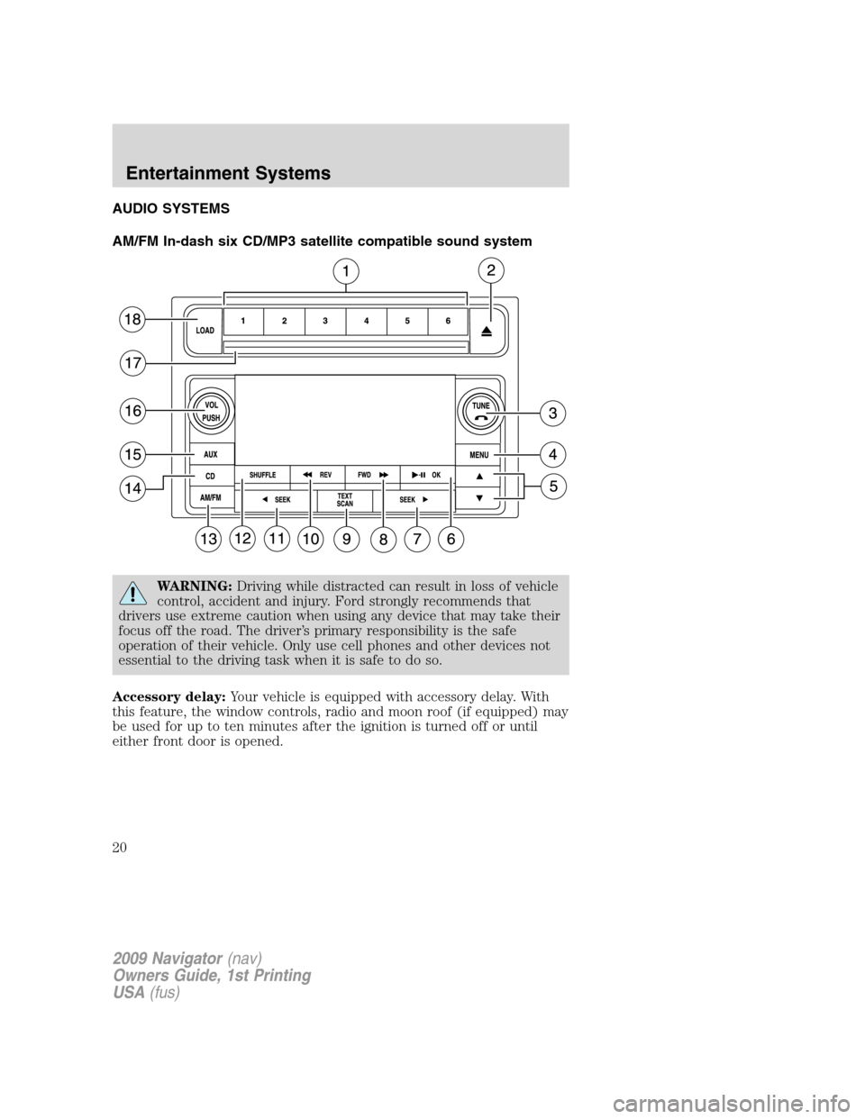 LINCOLN NAVIGATOR 2009  Owners Manual AUDIO SYSTEMS
AM/FM In-dash six CD/MP3 satellite compatible sound system
WARNING:Driving while distracted can result in loss of vehicle
control, accident and injury. Ford strongly recommends that
driv